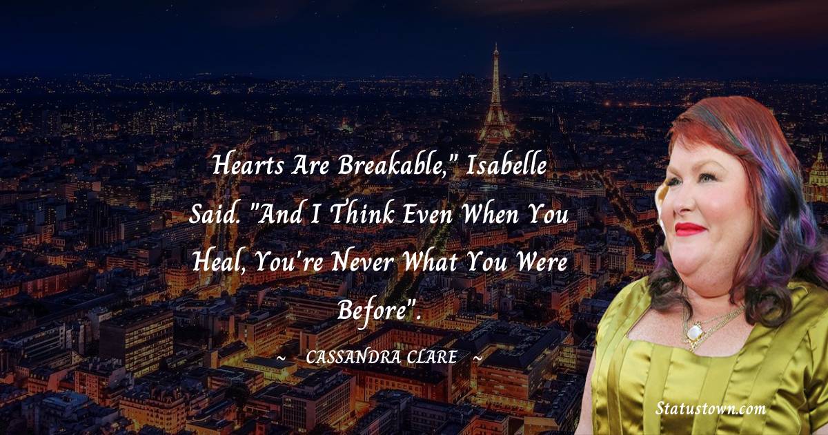 Cassandra Clare Quotes - Hearts are breakable,